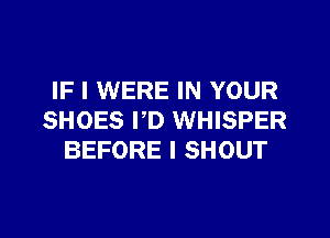 IF I WERE IN YOUR

SHOES PD WHISPER
BEFORE I SHOUT