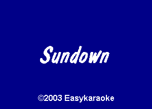 Sundown

(92003 Easykaraoke
