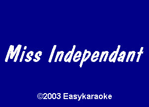 Miss lndependanf

(92003 Easykaraoke