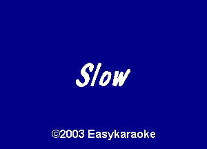 Slow

(92003 Easykaraoke