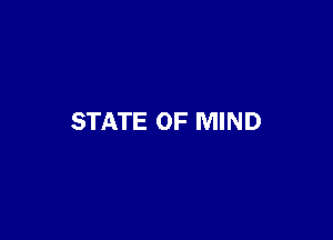 STATE OF MIND