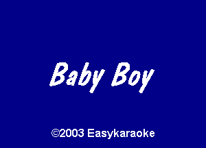 Baby Boy

(92003 Easykaraoke