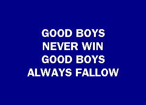 GOOD BOYS
NEVER WIN

GOOD BOYS
ALWAYS FALLOW