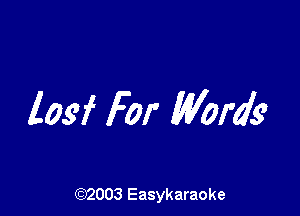 losf For Words?

(92003 Easykaraoke
