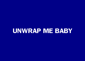 UNWRAP ME BABY