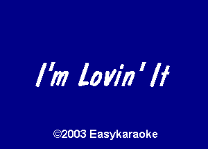 I'm low'n'lf

(92003 Easykaraoke
