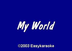 My World

(92003 Easykaraoke
