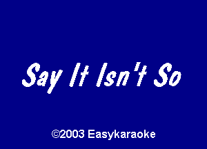 53y If lsw ? 5o

(92003 Easykaraoke