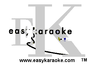 easyiaraeke
I
S h- I.-
K
a
www.easykaraoke.com

TM
