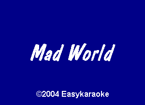 Mad World

(92004 Easykaraoke