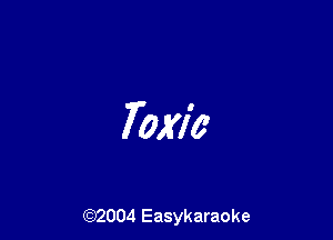 Toxic

(92004 Easykaraoke
