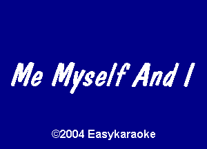 Me Myself 4nd I

(92004 Easykaraoke