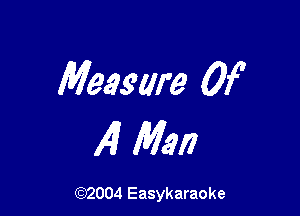 Measure 0f

14) Man

(92004 Easykaraoke