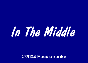 In 7779 Middle

(92004 Easykaraoke