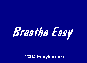 Breafbe Eagy

(92004 Easykaraoke
