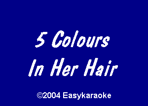 5 60mm

In Her Hair

(92004 Easykaraoke