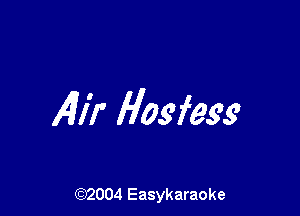 Alir Hosfesg

(92004 Easykaraoke