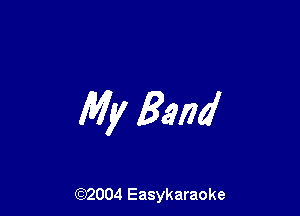 My Band

(92004 Easykaraoke