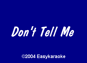Dan 7 Tell Me

(92004 Easykaraoke