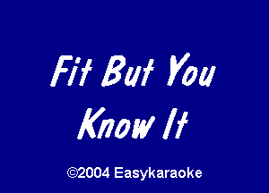 Fif 8W V01!

Know If

(92004 Easykaraoke