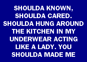 SHOULDA KNOWN,
SHOULDA GARED.
SHOULDA m AROUND

WEE)
gum
mum