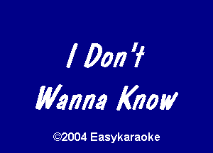 l 0017?

Wanna Know

(92004 Easykaraoke