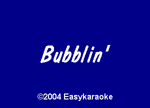 Bubblin '

(92004 Easykaraoke