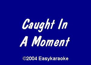 691W In

4 Momenf

(92004 Easykaraoke