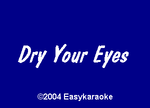 Dry Vow Eyes

(92004 Easykaraoke