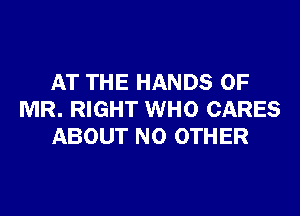 AT THE HANDS 0F

MR. RIGHT WHO CARES
ABOUT NO OTHER