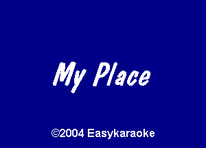 My Place

(92004 Easykaraoke