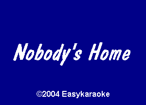 Nobody? Home

(92004 Easykaraoke