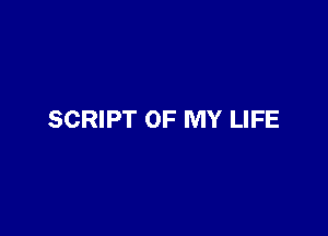 SCRIPT OF MY LIFE