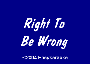 3in 70

Be Wrong

(92004 Easykaraoke