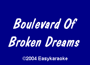 Boldemm' 0f

Broken Dream

(1032004 Easykaraoke