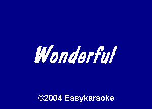 Wonderful

(92004 Easykaraoke