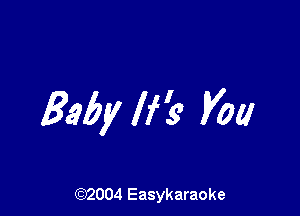 Baby Mg m

(92004 Easykaraoke