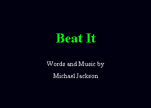 Beat It

Words and Music by
Michael Jackson