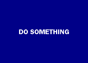 DO SOMETHING