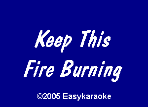 Keep 7613?

Fire Burning

(92005 Easykaraoke