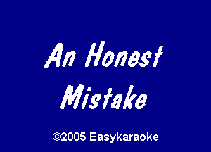 4n Honesf

Misfake

(92005 Easykaraoke