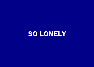 SO LONELY