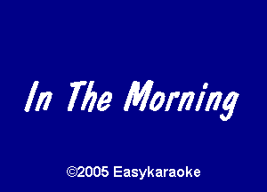 III 769 Morning

(92005 Easykaraoke
