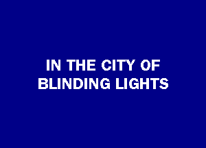 IN THE CITY OF

BLINDING LIGHTS