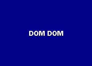 DOM DOM