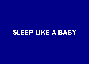 SLEEP LIKE A BABY