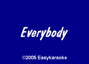 fyerybody

(92005 Easykaraoke