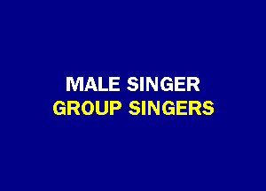 MALE SINGER

GROUP SINGERS