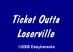 Wokef 0am?

loserb'ille

(92005 Easykaraoke