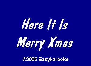 Here If lg

Merry Xmas

(92005 Easykaraoke
